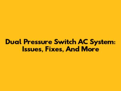 Dual Pressure Switch AC System: Issues, Fixes, And More
