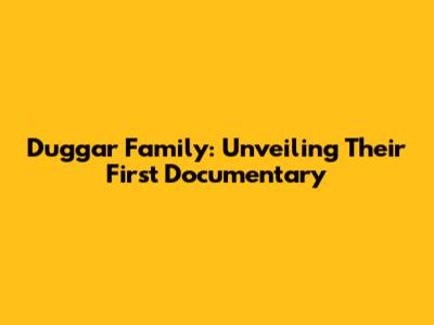 Duggar Family: Unveiling Their First Documentary