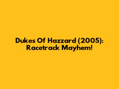 Dukes Of Hazzard (2005): Racetrack Mayhem!