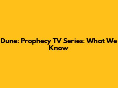 Dune: Prophecy TV Series: What We Know