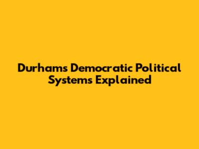 Durham's Democratic Political Systems Explained