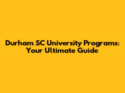 Durham SC University Programs: Your Ultimate Guide
