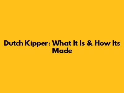 Dutch Kipper: What It Is & How It's Made