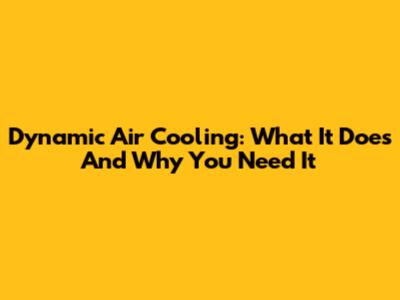 Dynamic Air Cooling: What It Does And Why You Need It