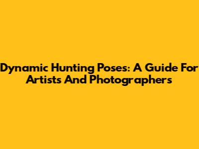 Dynamic Hunting Poses: A Guide For Artists And Photographers