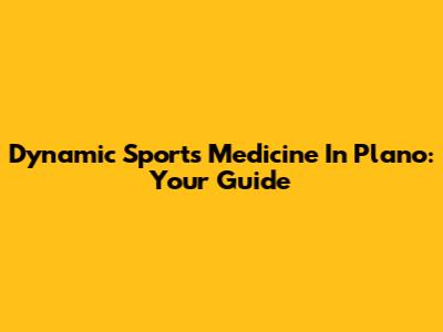 Dynamic Sports Medicine In Plano: Your Guide