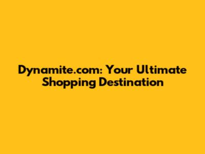 Dynamite.com: Your Ultimate Shopping Destination