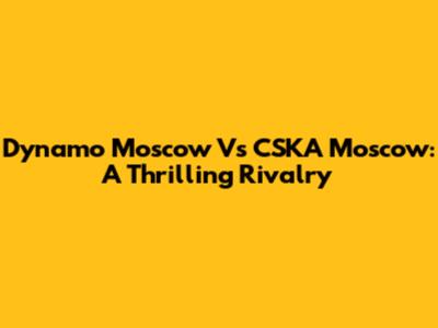 Dynamo Moscow Vs CSKA Moscow: A Thrilling Rivalry