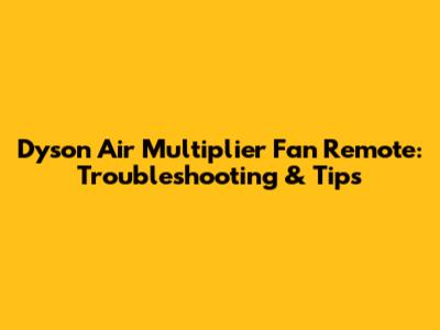 Dyson Air Multiplier Fan Remote: Troubleshooting & Tips
