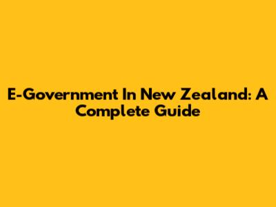 E-Government In New Zealand: A Complete Guide