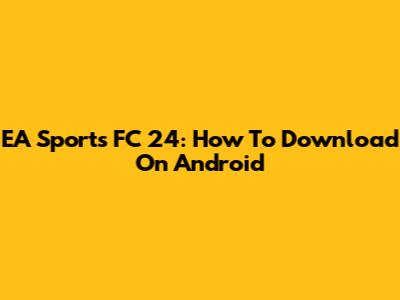 EA Sports FC 24: How To Download On Android