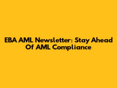EBA AML Newsletter: Stay Ahead Of AML Compliance