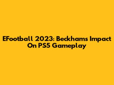 EFootball 2023: Beckham's Impact On PS5 Gameplay