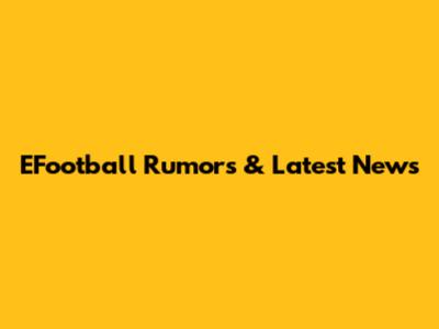 EFootball Rumors & Latest News
