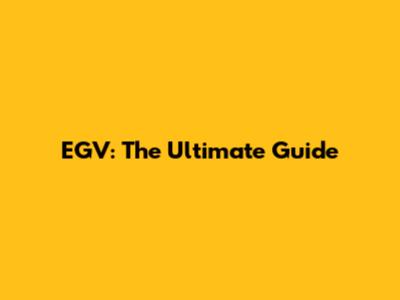 EGV: The Ultimate Guide