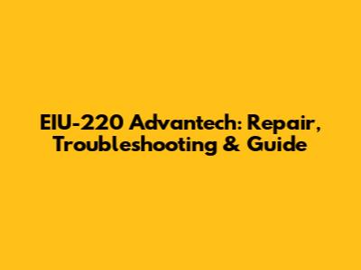 EIU-220 Advantech: Repair, Troubleshooting & Guide