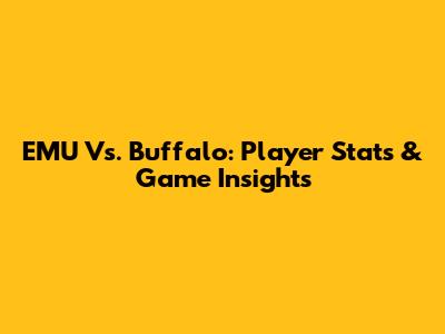 EMU Vs. Buffalo: Player Stats & Game Insights