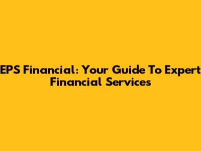 EPS Financial: Your Guide To Expert Financial Services