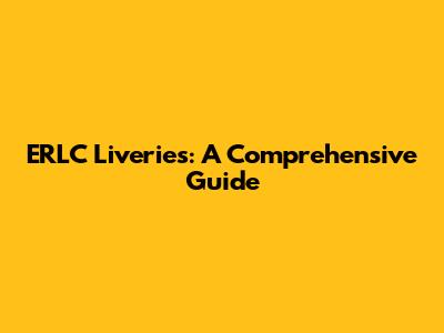 ERLC Liveries: A Comprehensive Guide