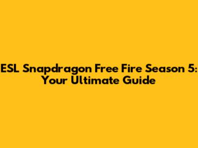 ESL Snapdragon Free Fire Season 5: Your Ultimate Guide