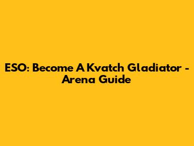 ESO: Become A Kvatch Gladiator - Arena Guide