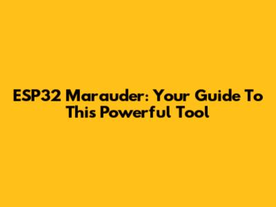 ESP32 Marauder: Your Guide To This Powerful Tool