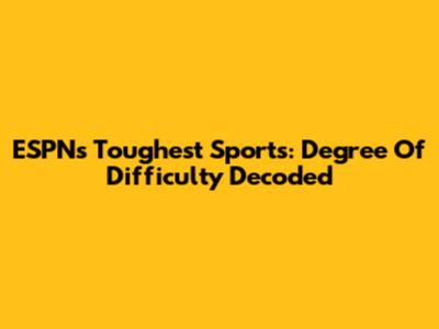 ESPN's Toughest Sports: Degree Of Difficulty Decoded