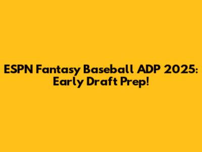 ESPN Fantasy Baseball ADP 2025: Early Draft Prep!