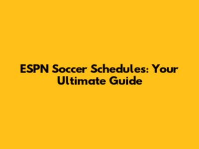 ESPN Soccer Schedules: Your Ultimate Guide