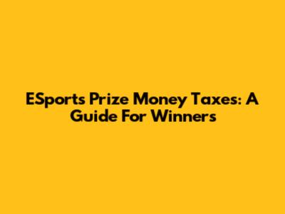 ESports Prize Money Taxes: A Guide For Winners
