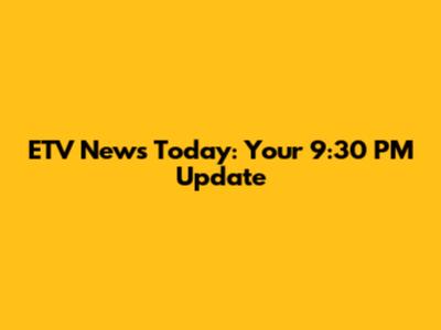 ETV News Today: Your 9:30 PM Update