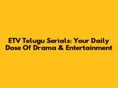 ETV Telugu Serials: Your Daily Dose Of Drama & Entertainment