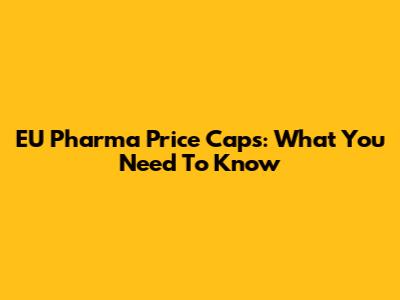 EU Pharma Price Caps: What You Need To Know