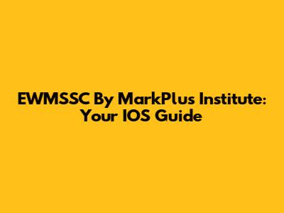 EWMSSC By MarkPlus Institute: Your IOS Guide