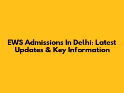 EWS Admissions In Delhi: Latest Updates & Key Information