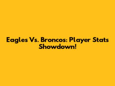 Eagles Vs. Broncos: Player Stats Showdown!
