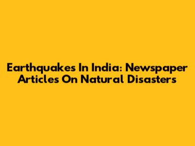 Earthquakes In India: Newspaper Articles On Natural Disasters