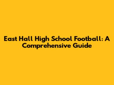 East Hall High School Football: A Comprehensive Guide