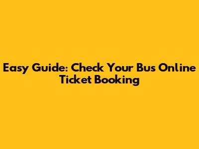 Easy Guide: Check Your Bus Online Ticket Booking