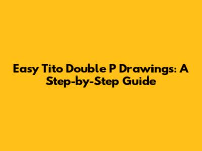 Easy Tito Double P Drawings: A Step-by-Step Guide