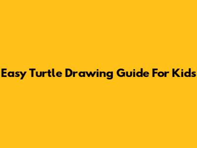 Easy Turtle Drawing Guide For Kids