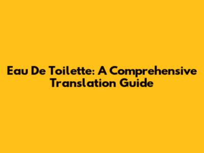 Eau De Toilette: A Comprehensive Translation Guide