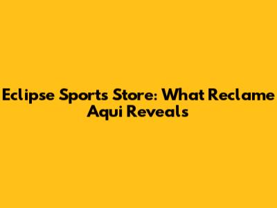 Eclipse Sports Store: What Reclame Aqui Reveals