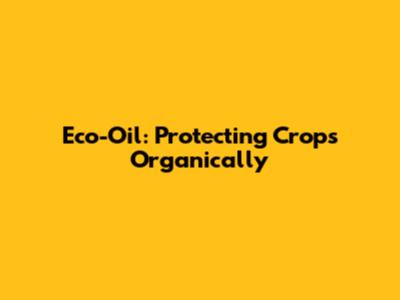 Eco-Oil: Protecting Crops Organically