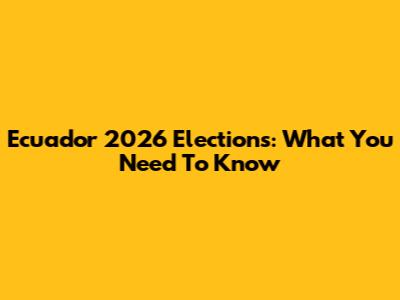 Ecuador 2026 Elections: What You Need To Know