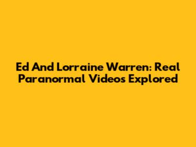 Ed And Lorraine Warren: Real Paranormal Videos Explored
