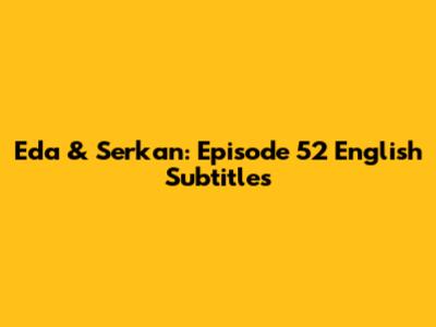 Eda & Serkan: Episode 52 English Subtitles