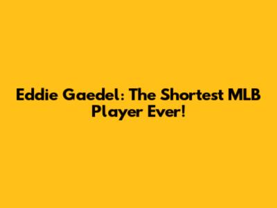 Eddie Gaedel: The Shortest MLB Player Ever!