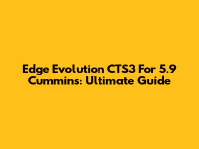 Edge Evolution CTS3 For 5.9 Cummins: Ultimate Guide
