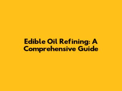 Edible Oil Refining: A Comprehensive Guide